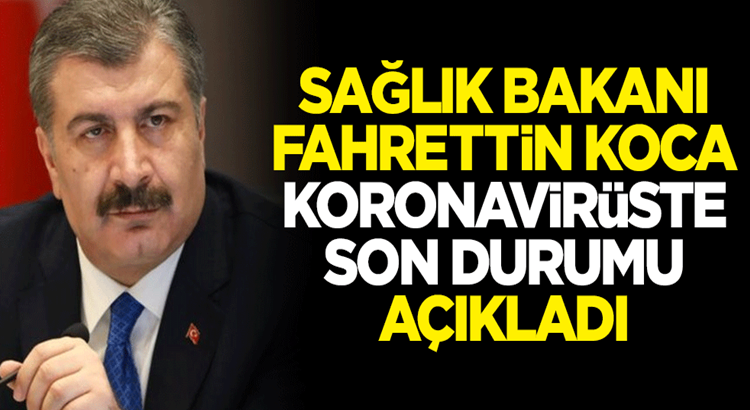  Sağlık Bakanı Fahrettin Koca koronavirüste 6 mayıs verilerini paylaştı