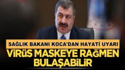 Sağlık Bakanı Fahrettin Koca, Virüs maskeye rağmen bulaşabilir