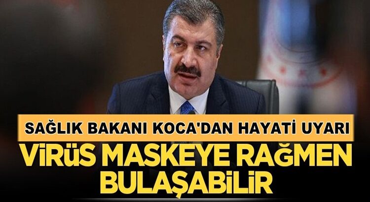  Sağlık Bakanı Fahrettin Koca, Virüs maskeye rağmen bulaşabilir