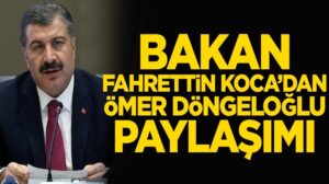 Sağlık Bakanı Fahrettin Koca’dan Ömer Döngeloğlu paylaşımı