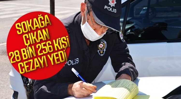  Sokağa çıkma yasağına uymayan 28 bin 256 kişiye ceza kesildi