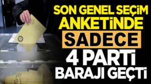Son genel seçim anketinde sadece 4 parti barajı geçti