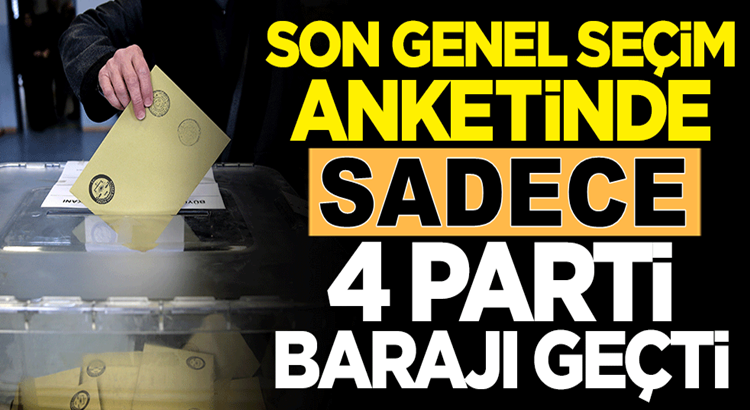  Son genel seçim anketinde sadece 4 parti barajı geçti