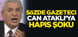Tele 1 Televizyonu sunucusu Gazeteci Can Ataklı’ya hapis şoku