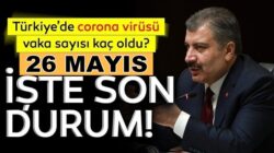 Türkiye geneli 26 mayıs Koronavirüs bilançosu açıklandı