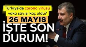 Türkiye geneli 26 mayıs Koronavirüs bilançosu açıklandı