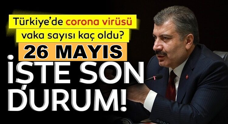  Türkiye geneli 26 mayıs Koronavirüs bilançosu açıklandı