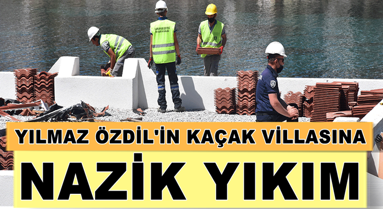  Yılmaz Özdil’in Bodrum’daki kaçak villasında yıkım kibarca devam ediyor