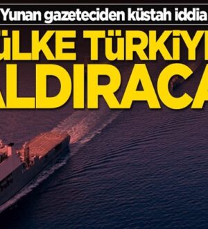 Yunan gazeteciden komik iddia: İki ülke Türkiye’ye saldıracak