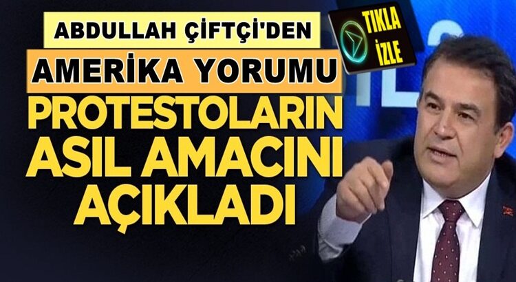  Abdullah Çiftçi: ABD’deki ayaklanmalar Trump’ı indirme operasyonudur