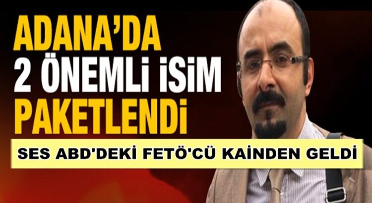  Adana’da Fetö’nün 2 önemli isim yakalandı! Emre Uslu’dan ses geldi