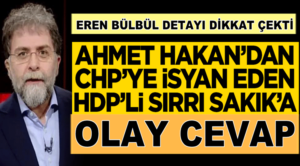 Ahmet Hakan’dan CHP’ye isyan eden HDP’li Sırrı Sakık’a güzelleme