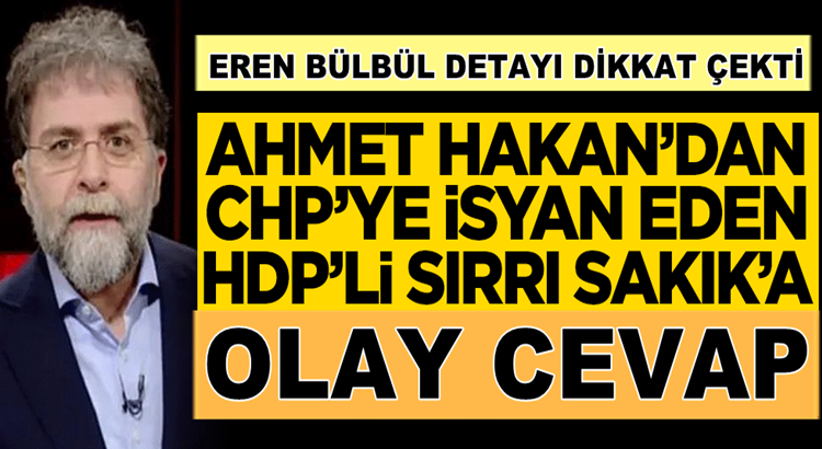  Ahmet Hakan’dan CHP’ye isyan eden HDP’li Sırrı Sakık’a güzelleme