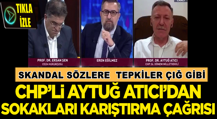  CHP’li Aytuğ Atıcı’dan sokakları karıştırma provokasyonu