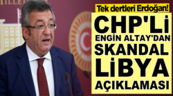 CHP’li Engin Altay’dan akıl dışı skandal Libya açıklaması