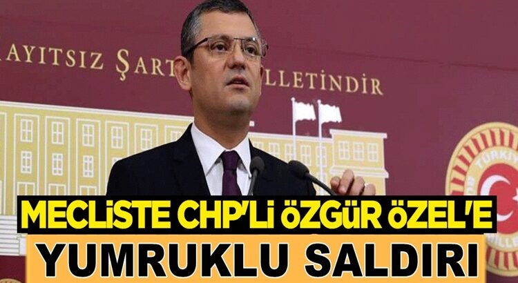  CHP’li Özgür Özel’e Mecliste “yumruk atıldı” iddia edildi