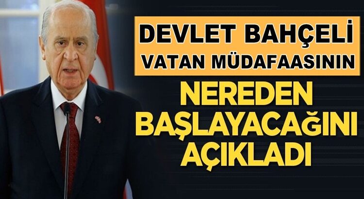  Devlet Bahçeli vatan müdafaasının nereden başlayacağını açıkladı