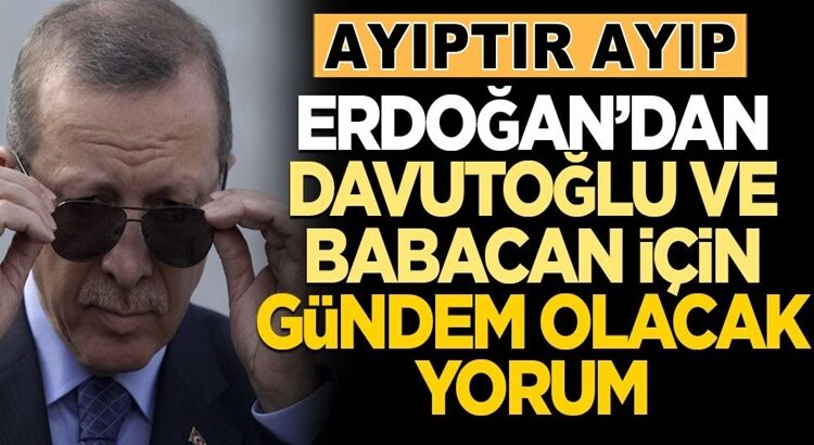 Erdoğan’dan Davutoğlu ve Babacan’a CHP Göndermesi