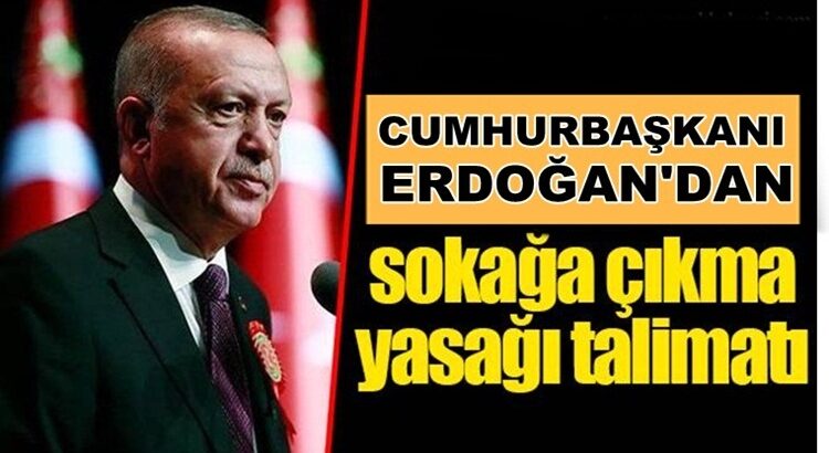  Erdoğan’dan Haftasonu , LGS ve YKS için sokağa çıkma yasağı talimatı