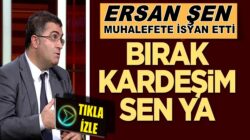 Ersan Şen Haber Türk’te muhalefete isyan etti: Bırak kardeşim sen ya