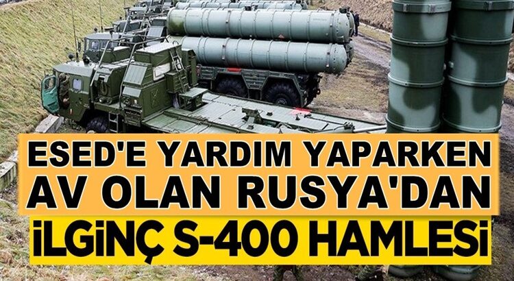  Esed’e yardımlarına devam eden Rusya’dan ilginç S-400 hamlesi!