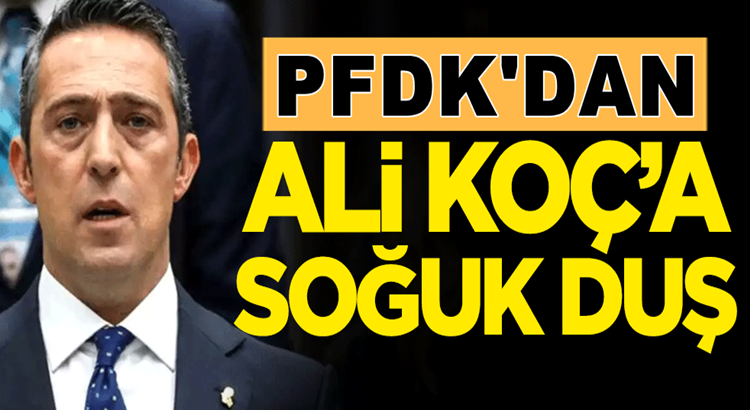  Fenerbahçe Başkanı Ali Koç’a PFDK’dan soğuk duş