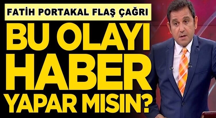  Fox Sunucusu Fatih Portakal’a flaş çağrı: Bunu haber yapar mısın?