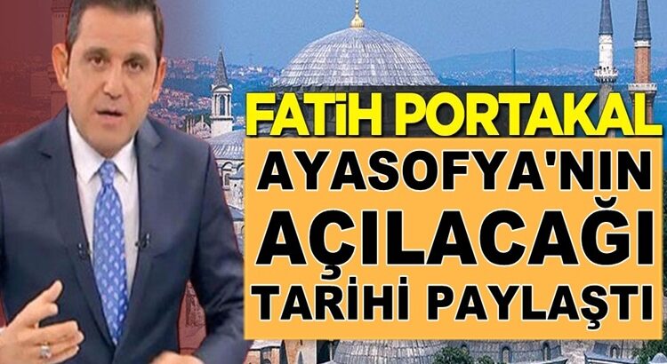  Fox Tv Sunucusu Fatih Portakal, Ayasofya’nın açılacağı tarihi paylaştı