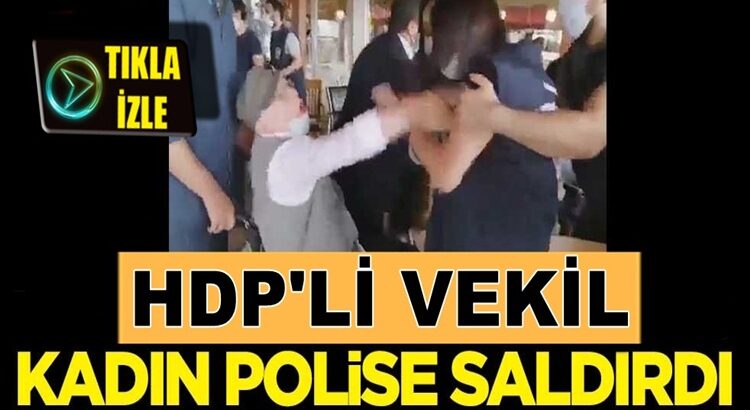  HDP İstanbul Milletvekili Musa Piroğlu, kadın polise saldırdı