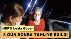 HDP’li Leyla Güven, tutuklandıktan 3 gün sonra tahliye edildi !