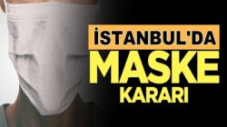 İstanbul, Ankara ve Bursa’da maske takma zorunluluğu getirildi