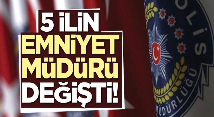  İstanbul’a yeni emniyet müdürü atandı! 5 ilin emniyet müdürü değişti!