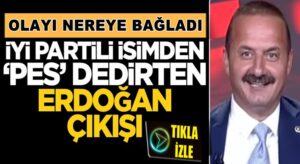 İYİ Partili Yavuz Ağıralioğlu’ndan “pes dedirten” Erdoğan çıkışı!