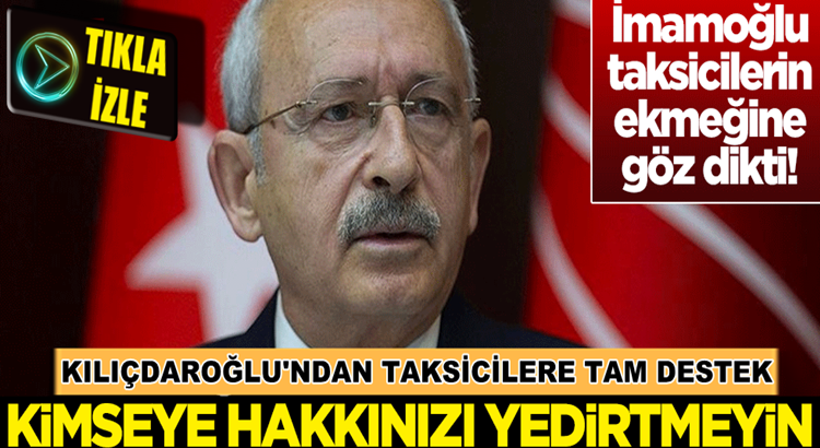  Kemal Kılıçdaroğlu’ndan taksicilere tam destek: Hakkınızı savunun