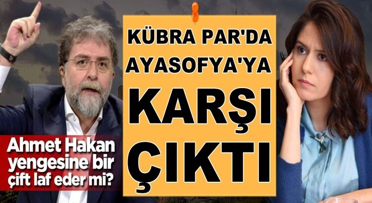  Kübra Par, Ayasofya’ya karşı! Ahmet Hakan yengesine yazı kaleme alırmı?