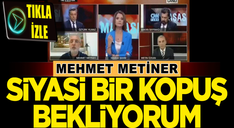  Mehmet Metiner: CHP’de Siyasi bir kopuş bekliyorum
