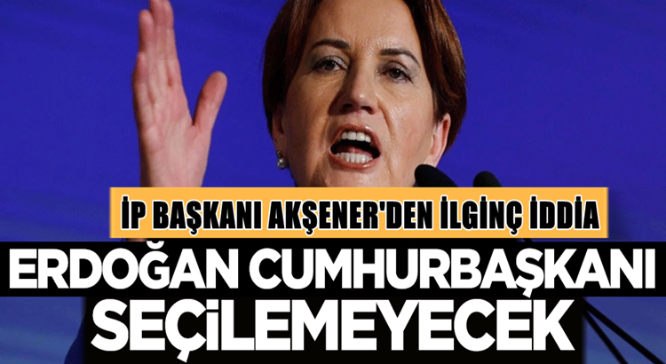  Meral Akşener’den Cumhurbaşkanı Erdoğan hakkında ilginç iddia