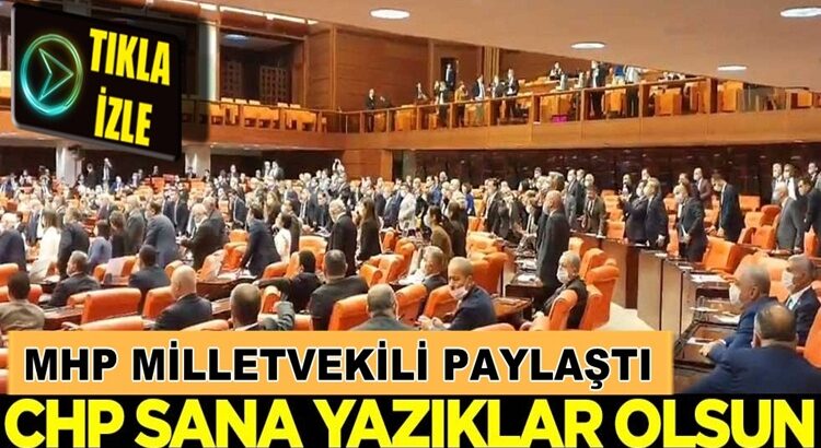  MHP’li Cemal Enginyurt TBMM’den paylaştı CHP sana yazıklar olsun