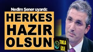 Nedim Şener’den Kritik uyarı: Herkes hazır olsun! Alarm zilleri çalıyor