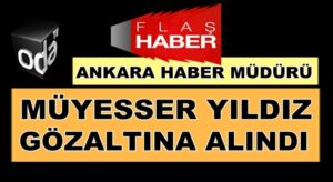 Oda TV Ankara Haber Müdürü Müyesser Yıldız sabah gözaltına alındı