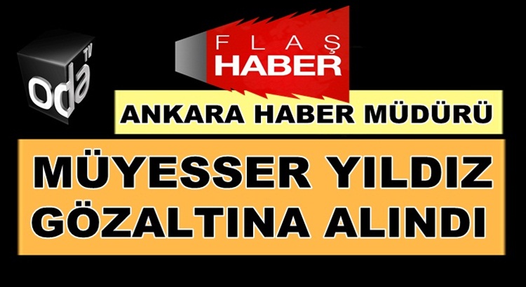  Oda TV Ankara Haber Müdürü Müyesser Yıldız sabah gözaltına alındı