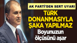 Ömer Çelik,Türk donanmasıyla şaka yapılmaz, boyunuzun ölçüsünü aşar