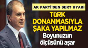 Ömer Çelik,Türk donanmasıyla şaka yapılmaz, boyunuzun ölçüsünü aşar