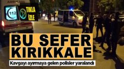 Polislere şiddet çoğalıyor Kırıkkale’deki silahlı kavgada 2 polis yaralandı