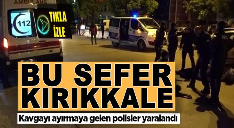  Polislere şiddet çoğalıyor Kırıkkale’deki silahlı kavgada 2 polis yaralandı