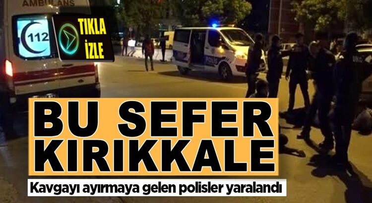  Polislere şiddet çoğalıyor Kırıkkale’deki silahlı kavgada 2 polis yaralandı