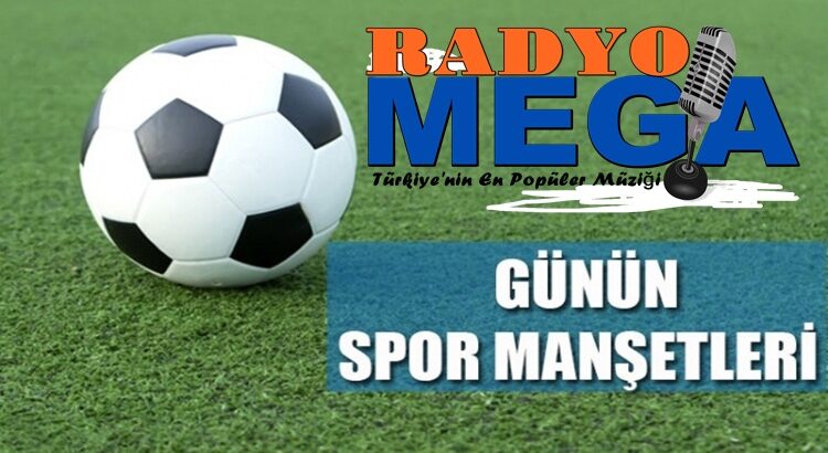  Radyo Mega’da Günün sondakika tumspor manşetleri