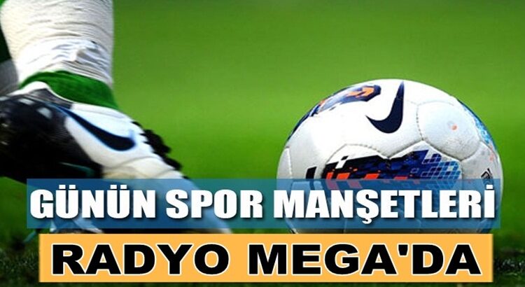  Radyo Mega’da Tumspor Haberleri en kralspor haberleri bir tık uzağınızda