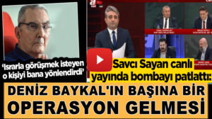 Savcı Sayan bombayı patlattı: Baykal’ın başına bir operasyon gelmesi