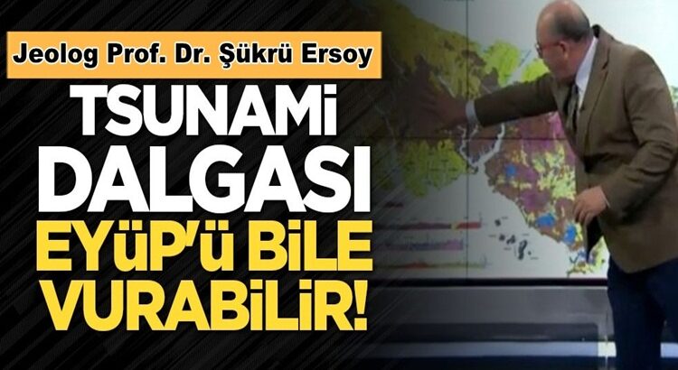  Şükrü Ersoy Marmara depremi Tsunami dalgası Eyüp’ü bile vurabilir!